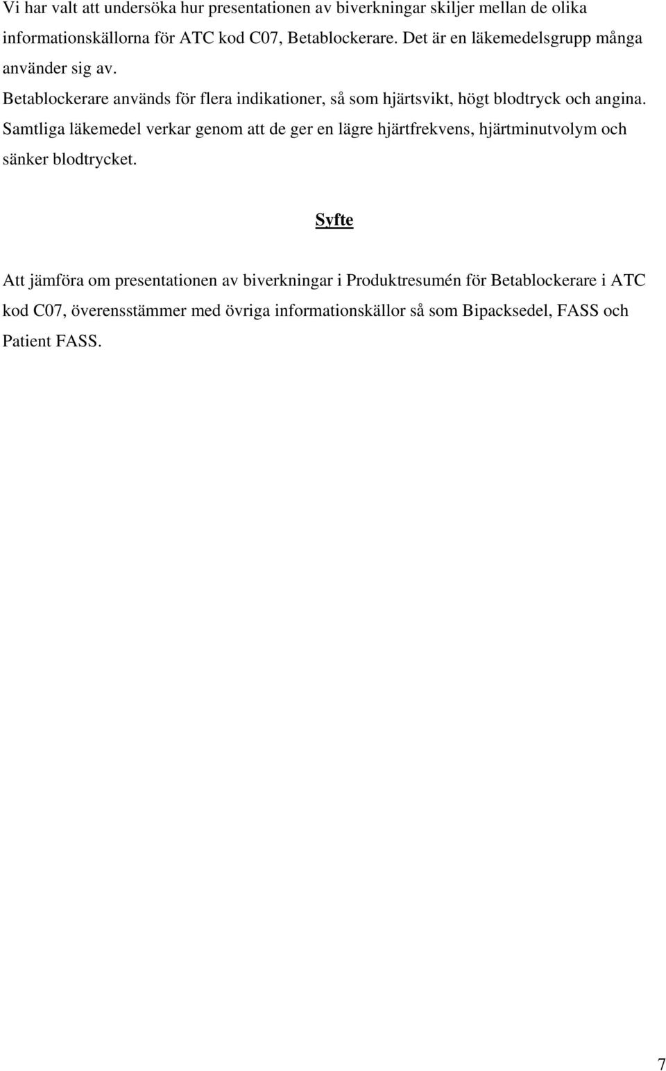 Samtliga läkemedel verkar genom att de ger en lägre hjärtfrekvens, hjärtminutvolym och sänker blodtrycket.