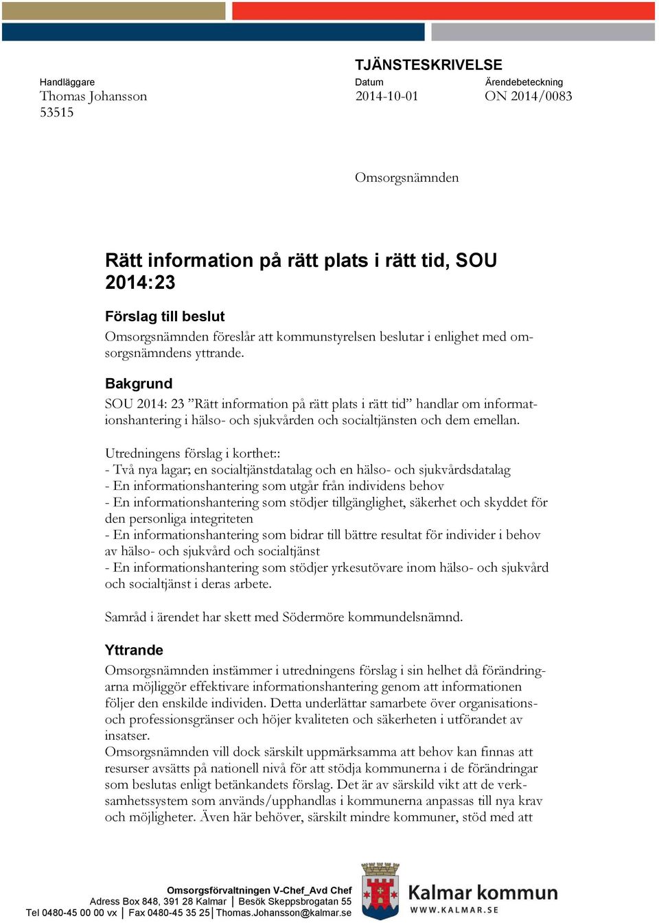 Bakgrund SOU 2014: 23 Rätt information på rätt plats i rätt tid handlar om informationshantering i hälso- och sjukvården och socialtjänsten och dem emellan.