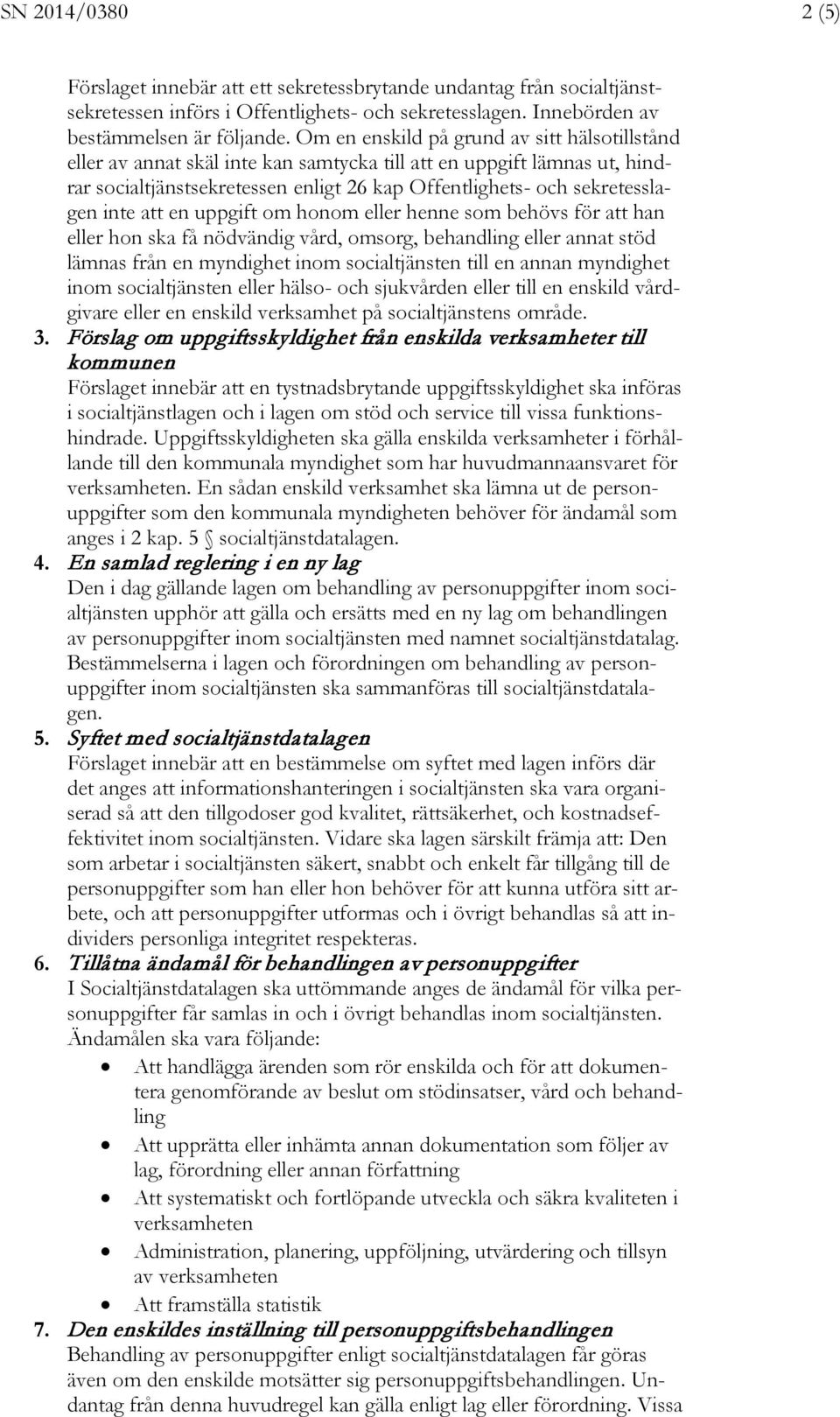 att en uppgift om honom eller henne som behövs för att han eller hon ska få nödvändig vård, omsorg, behandling eller annat stöd lämnas från en myndighet inom socialtjänsten till en annan myndighet