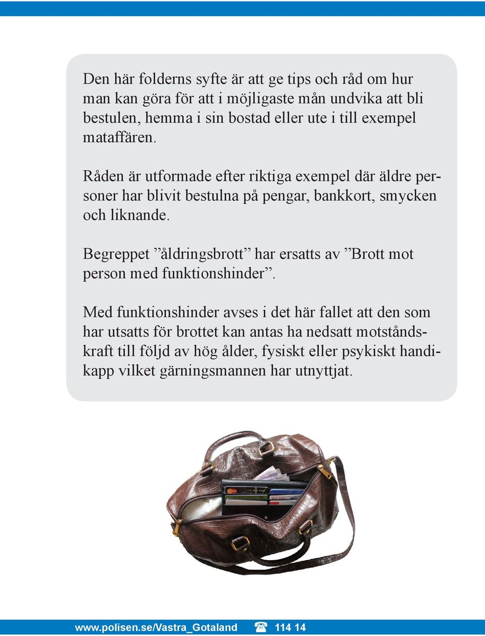 Råden är utformade efter riktiga exempel där äldre personer har blivit bestulna på pengar, bankkort, smycken och liknande.