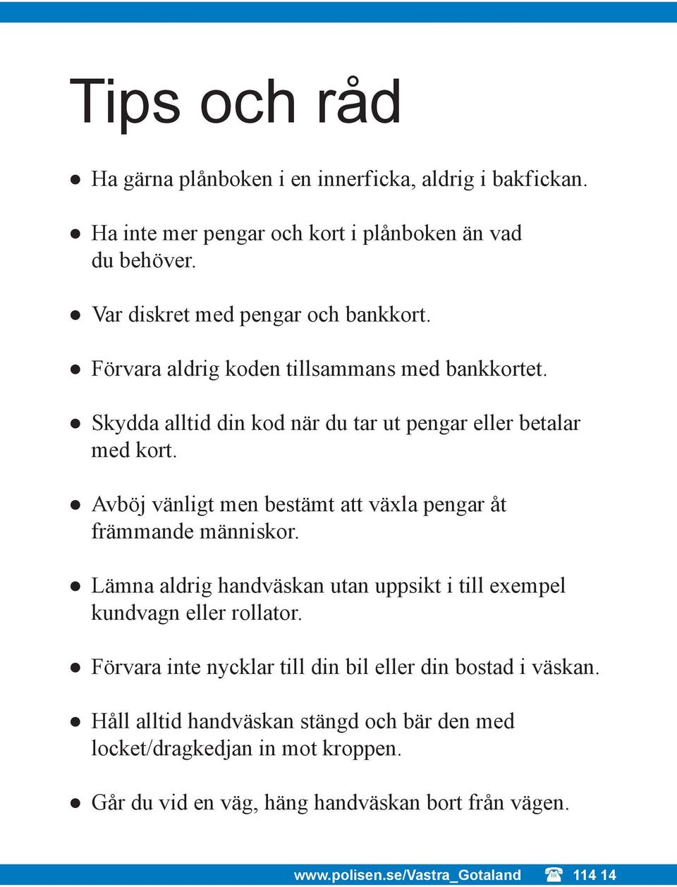 Avböj vänligt men bestämt att växla pengar åt främmande människor. Lämna aldrig handväskan utan uppsikt i till exempel kundvagn eller rollator.
