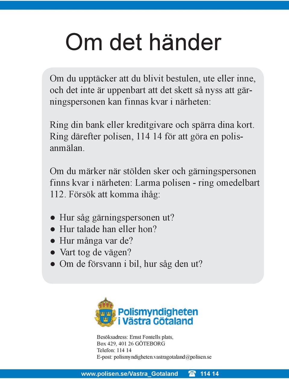 Om du märker när stölden sker och gärningspersonen f inns kvar i närheten: Larma polisen - ring omedelbart 112. Försök att komma ihåg: Hur såg gärningspersonen ut?