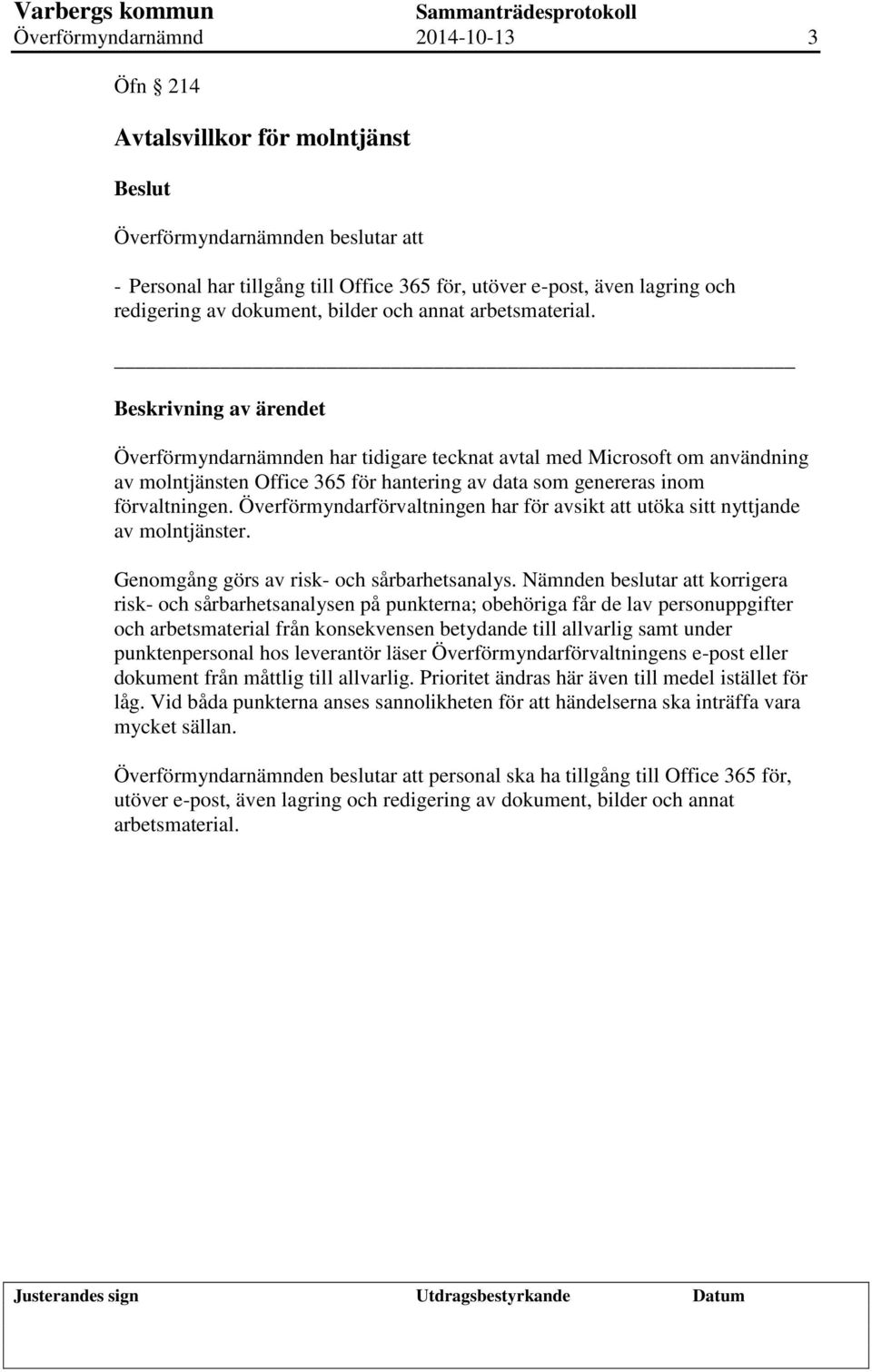 Överförmyndarförvaltningen har för avsikt att utöka sitt nyttjande av molntjänster. Genomgång görs av risk- och sårbarhetsanalys.