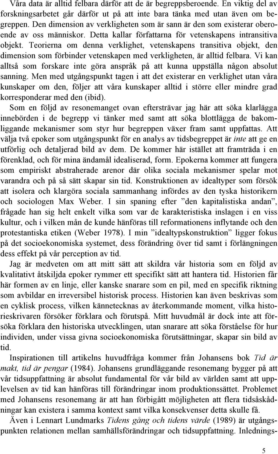 Teorierna om denna verklighet, vetenskapens transitiva objekt, den dimension som förbinder vetenskapen med verkligheten, är alltid felbara.