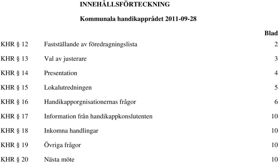 Lokalutredningen 5 KHR 16 Handikapporgnisationernas frågor 6 KHR 17 Information