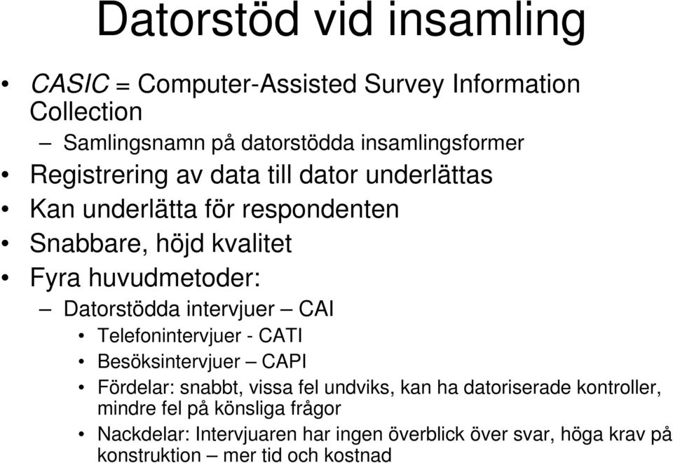 Datorstödda intervjuer CAI Telefonintervjuer - CATI Besöksintervjuer CAPI Fördelar: snabbt, vissa fel undviks, kan ha