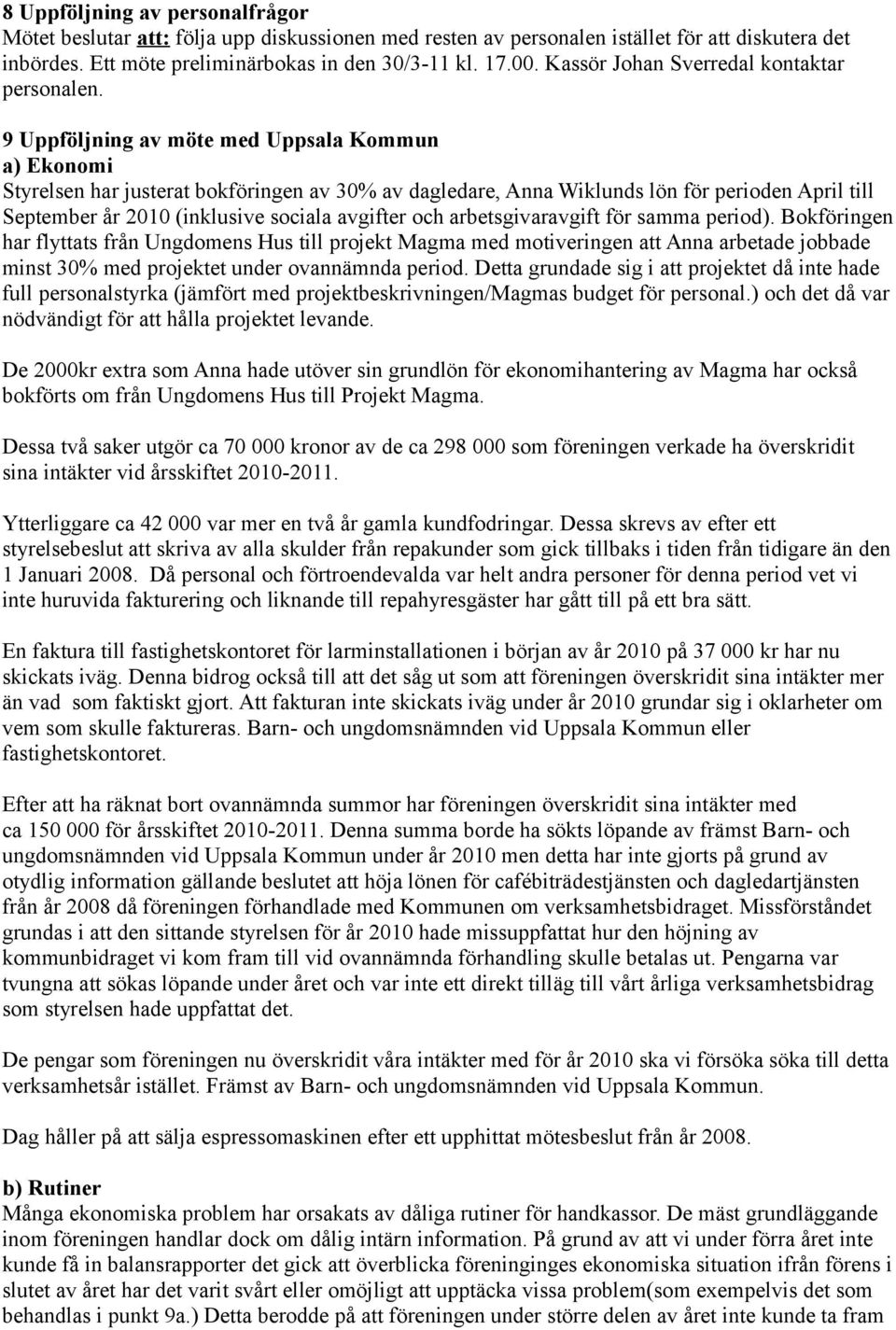 9 Uppföljning av möte med Uppsala Kommun a) Ekonomi Styrelsen har justerat bokföringen av 30% av dagledare, Anna Wiklunds lön för perioden April till September år 2010 (inklusive sociala avgifter och