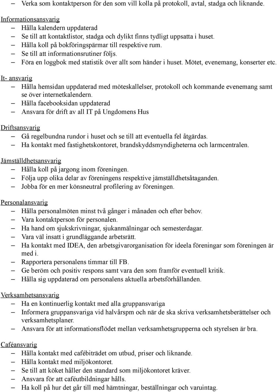 Se till att informationsrutiner följs. Föra en loggbok med statistik över allt som händer i huset. Mötet, evenemang, konserter etc.