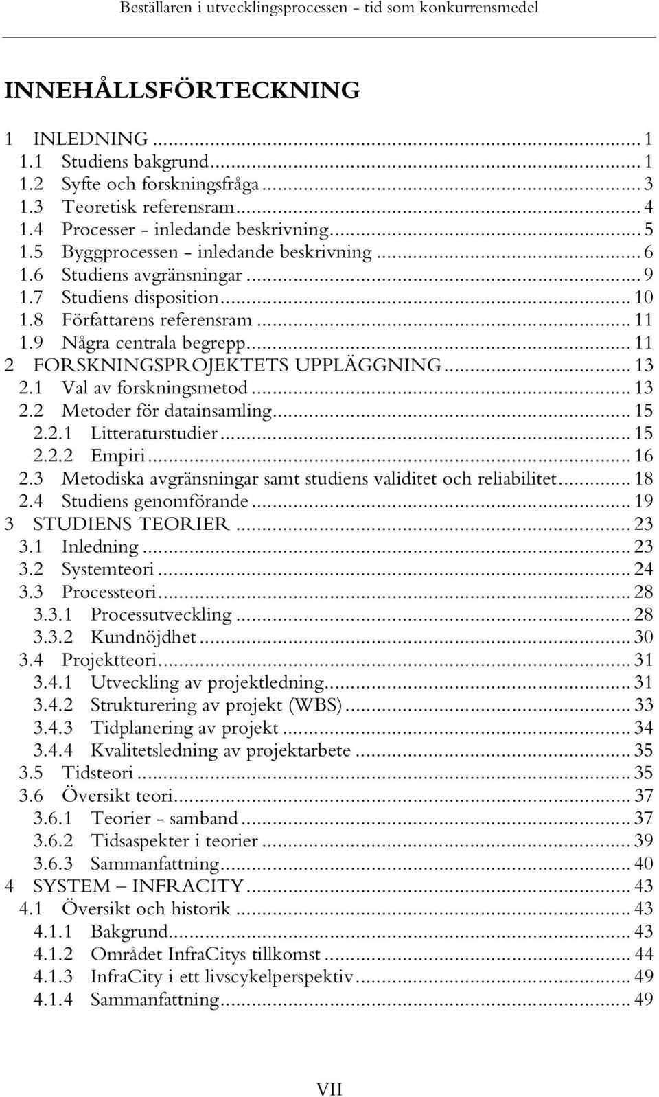 .. 11 2 FORSKNINGSPROJEKTETS UPPLÄGGNING... 13 2.1 Val av forskningsmetod... 13 2.2 Metoder för datainsamling... 15 2.2.1 Litteraturstudier... 15 2.2.2 Empiri... 16 2.