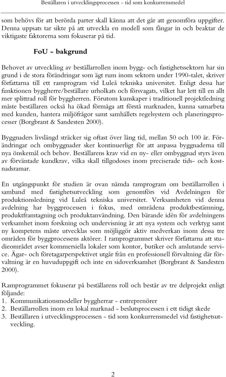 FoU - bakgrund Behovet av utveckling av beställarrollen inom bygg- och fastighetssektorn har sin grund i de stora förändringar som ägt rum inom sektorn under 1990-talet, skriver författarna till ett