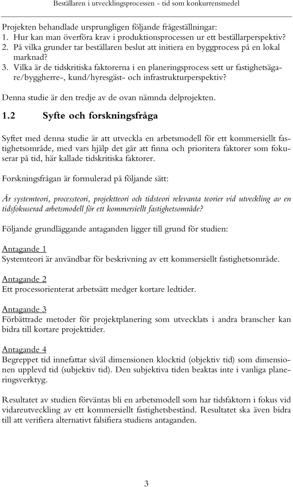 Vilka är de tidskritiska faktorerna i en planeringsprocess sett ur fastighetsägare/byggherre-, kund/hyresgäst- och infrastrukturperspektiv? Denna studie är den tredje av de ovan nämnda delprojekten.
