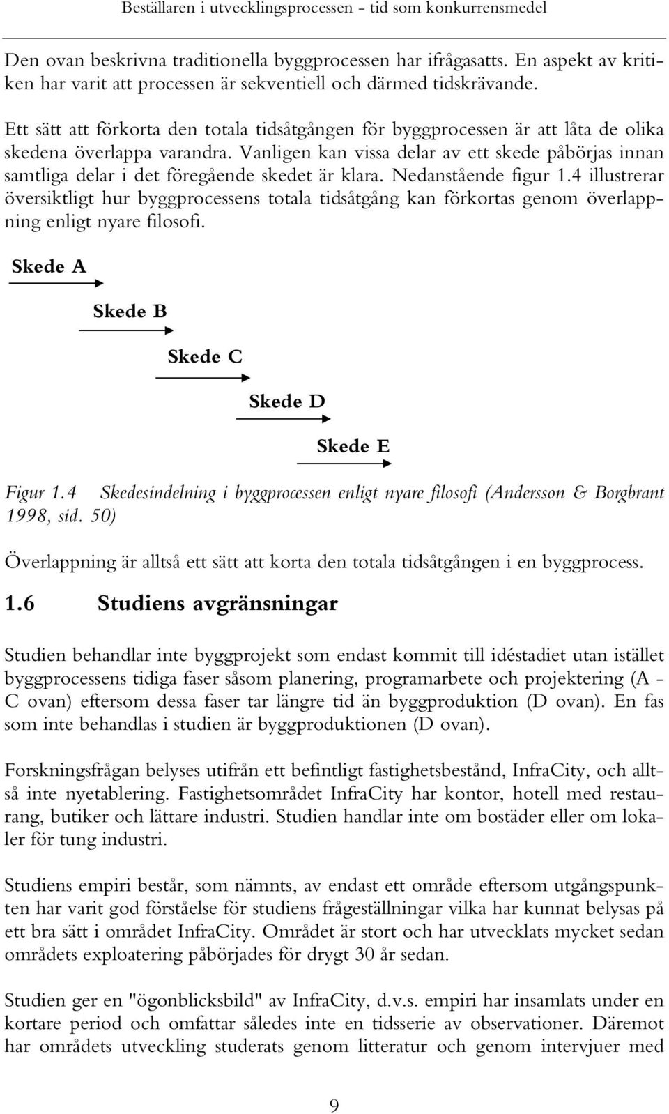 Vanligen kan vissa delar av ett skede påbörjas innan samtliga delar i det föregående skedet är klara. Nedanstående figur 1.
