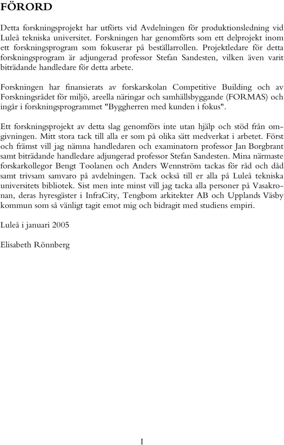 Projektledare för detta forskningsprogram är adjungerad professor Stefan Sandesten, vilken även varit biträdande handledare för detta arbete.