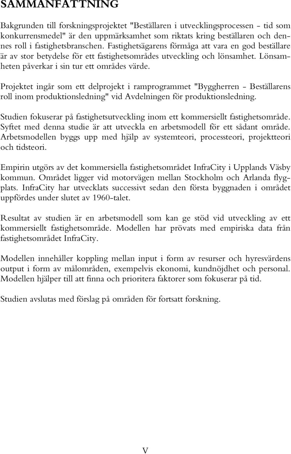 Projektet ingår som ett delprojekt i ramprogrammet "Byggherren - Beställarens roll inom produktionsledning" vid Avdelningen för produktionsledning.