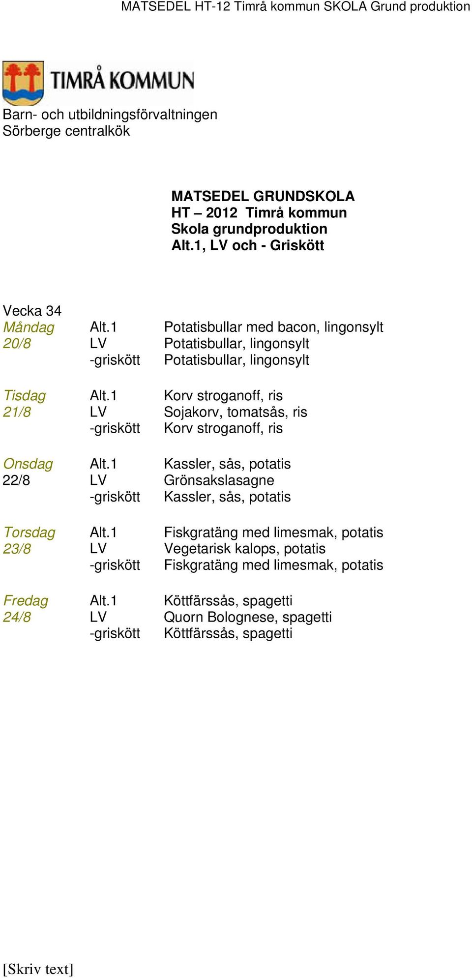 1 Korv stroganoff, ris 21/8 LV Sojakorv, tomatsås, ris -griskött Korv stroganoff, ris Onsdag Alt.