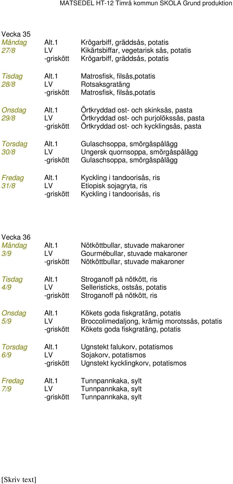 1 Örtkryddad ost- och skinksås, pasta 29/8 LV Örtkryddad ost- och purjolökssås, pasta -griskött Örtkryddad ost- och kycklingsås, pasta Torsdag Alt.