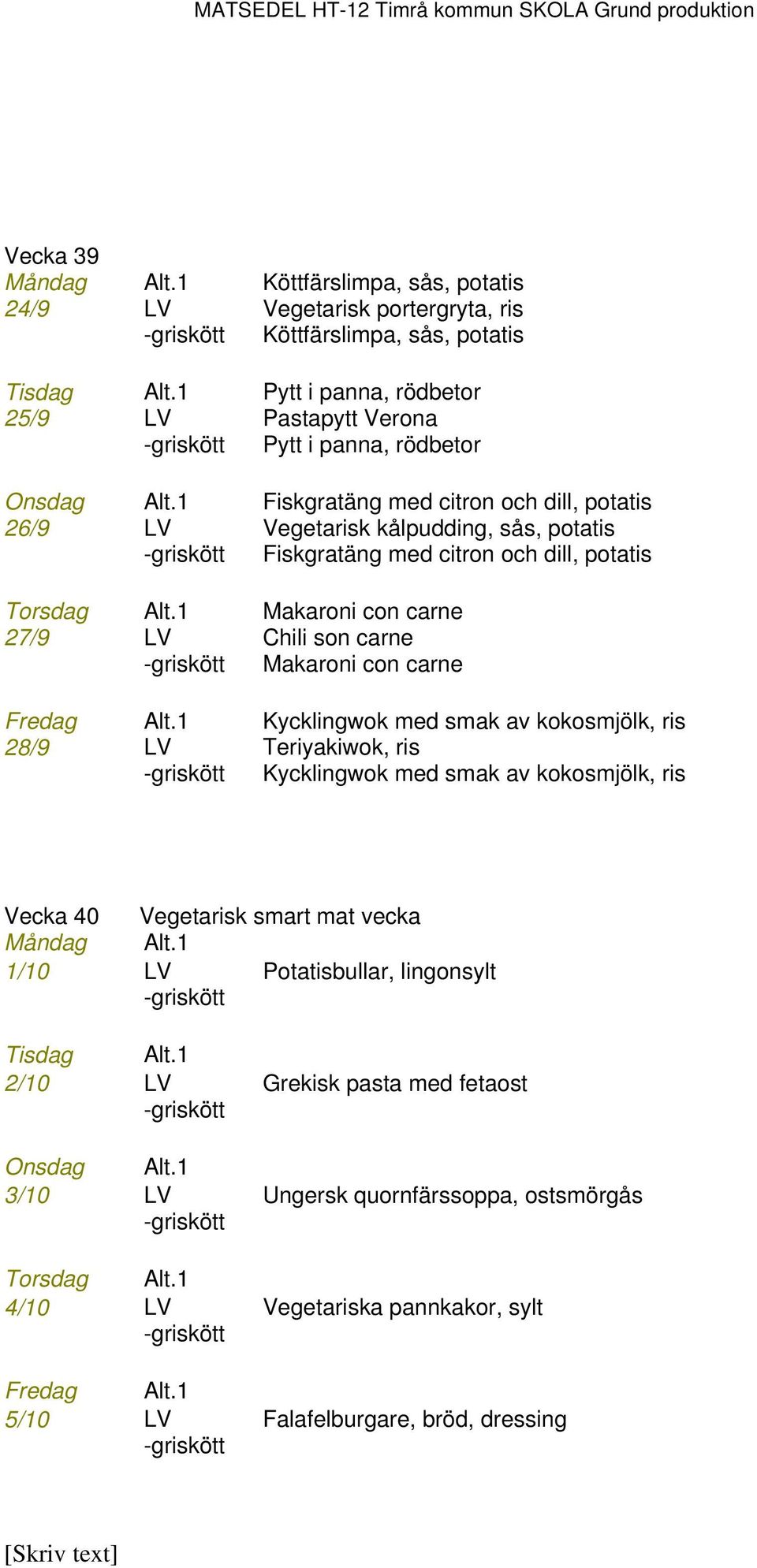 1 Fiskgratäng med citron och dill, potatis 26/9 LV Vegetarisk kålpudding, sås, potatis -griskött Fiskgratäng med citron och dill, potatis Torsdag Alt.