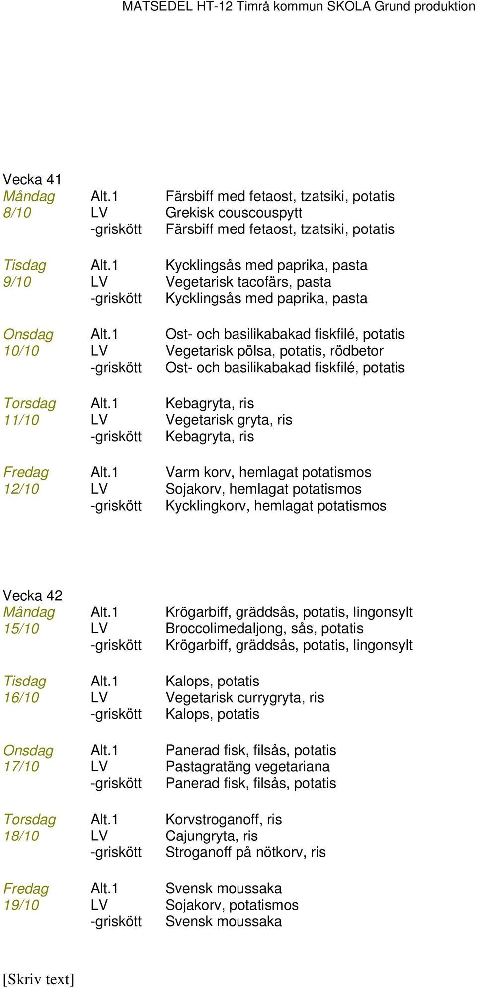 1 Ost- och basilikabakad fiskfilé, potatis 10/10 LV Vegetarisk pölsa, potatis, rödbetor -griskött Ost- och basilikabakad fiskfilé, potatis Torsdag Alt.