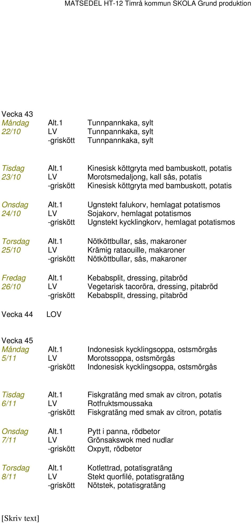 1 Ugnstekt falukorv, hemlagat potatismos 24/10 LV Sojakorv, hemlagat potatismos -griskött Ugnstekt kycklingkorv, hemlagat potatismos Torsdag Alt.