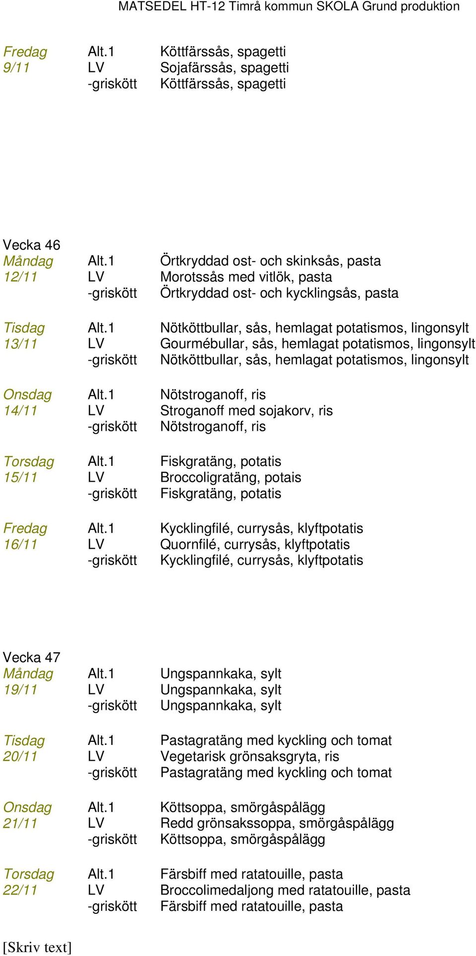 1 Nötköttbullar, sås, hemlagat potatismos, lingonsylt 13/11 LV Gourmébullar, sås, hemlagat potatismos, lingonsylt -griskött Nötköttbullar, sås, hemlagat potatismos, lingonsylt Onsdag Alt.