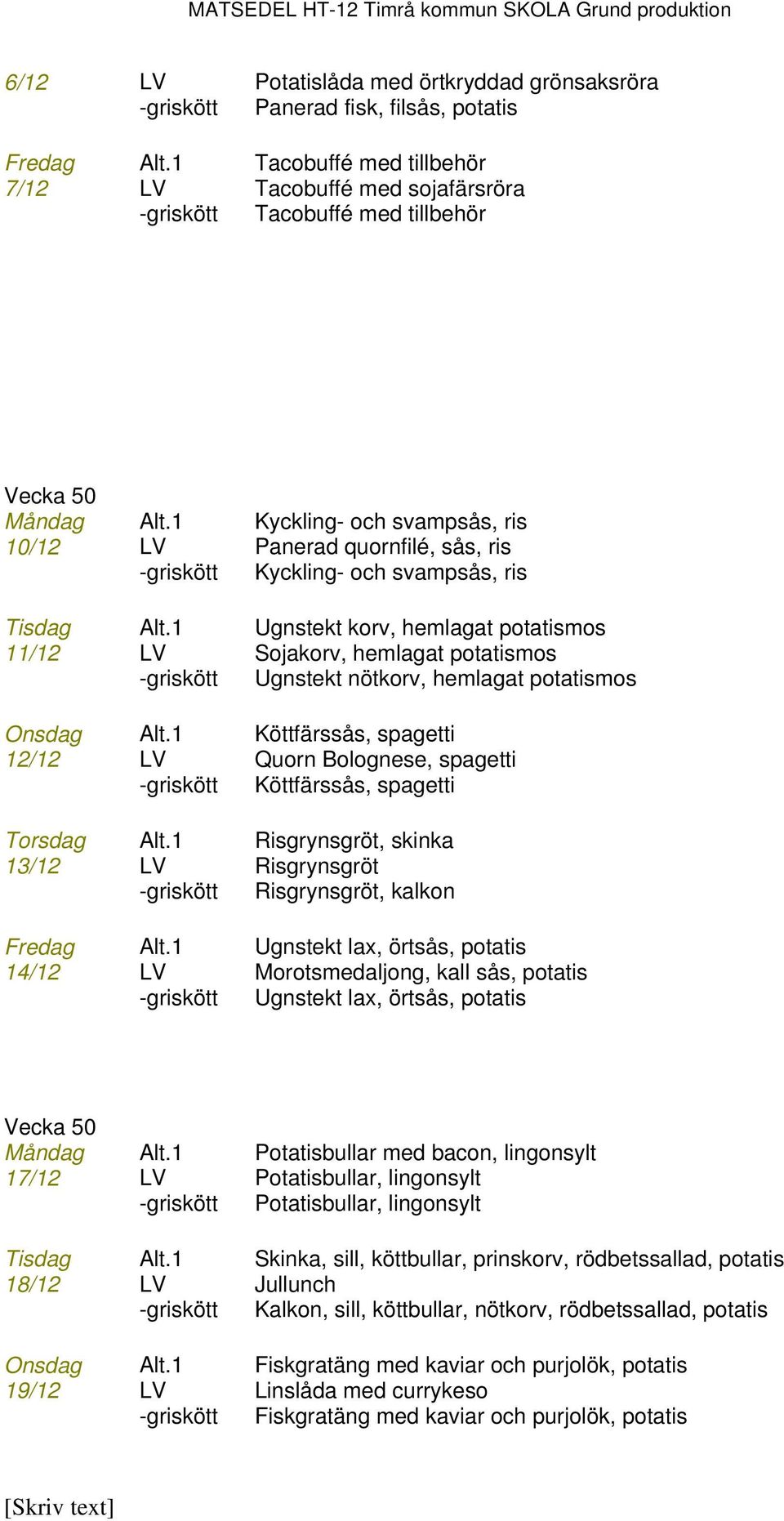 1 Kyckling- och svampsås, ris 10/12 LV Panerad quornfilé, sås, ris -griskött Kyckling- och svampsås, ris Tisdag Alt.