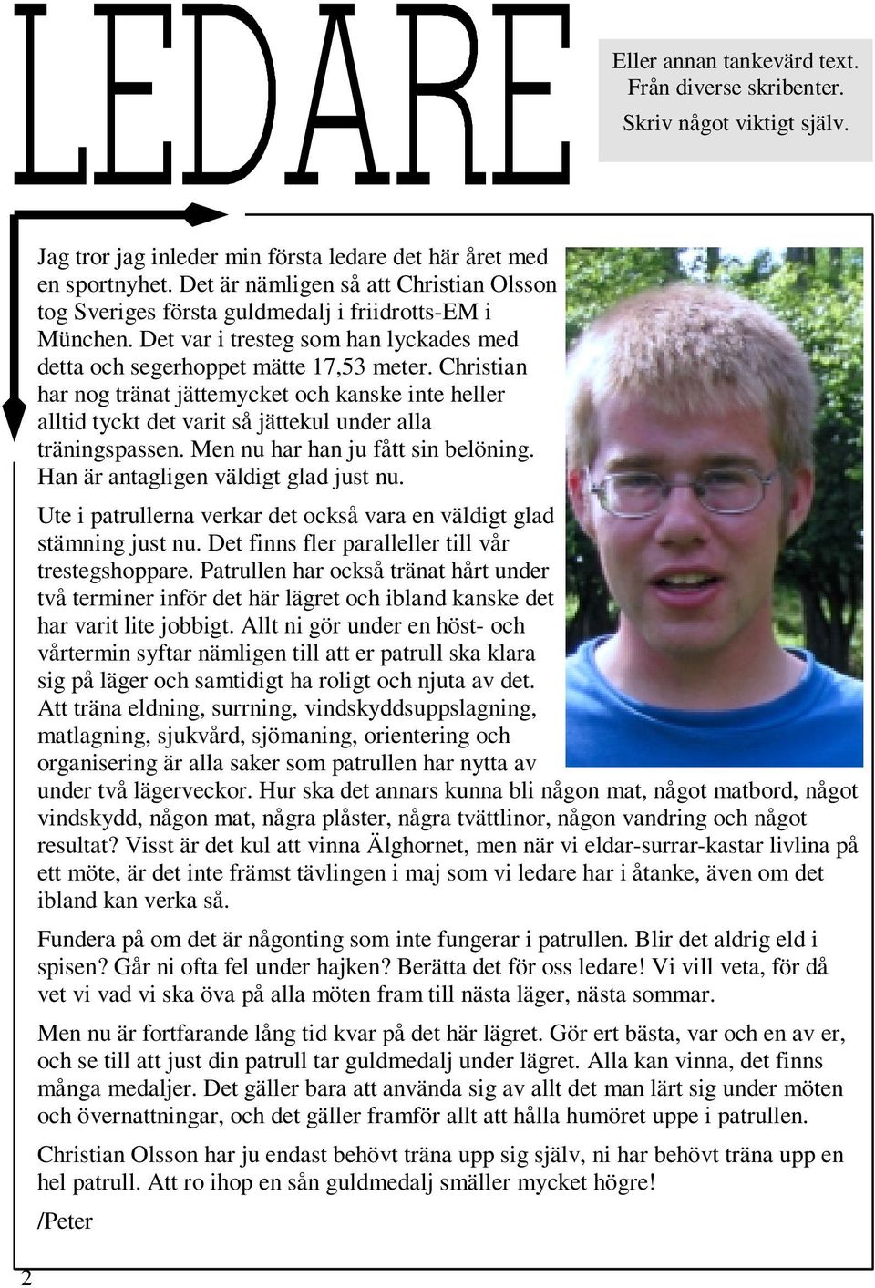 Christian har nog tränat jättemycket och kanske inte heller alltid tyckt det varit så jättekul under alla träningspassen. Men nu har han ju fått sin belöning. Han är antagligen väldigt glad just nu.