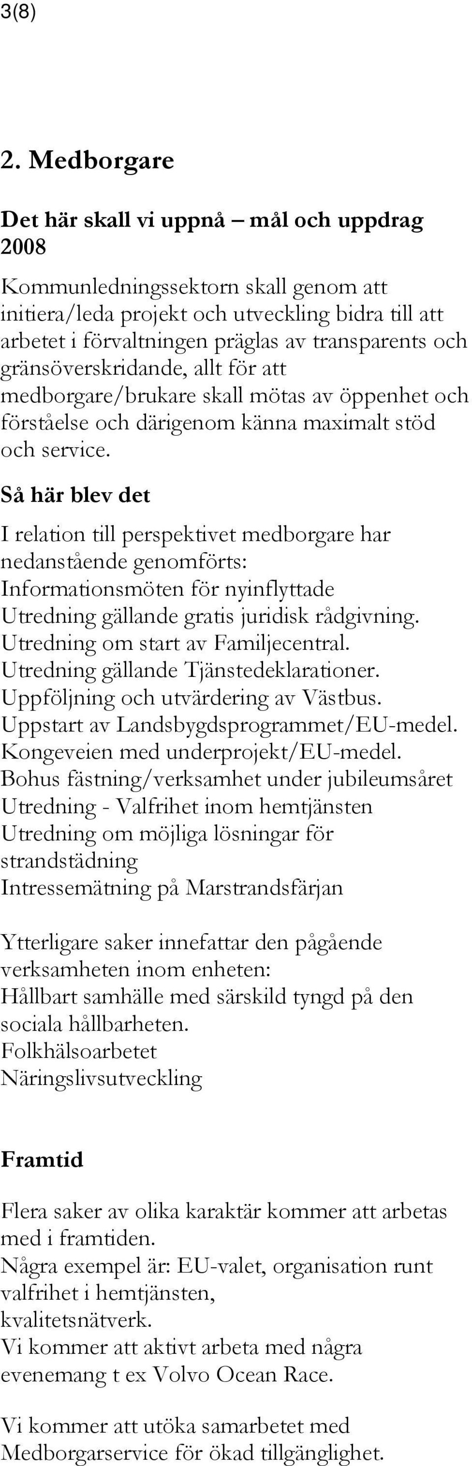 gränsöverskridande, allt för att medborgare/brukare skall mötas av öppenhet och förståelse och därigenom känna maximalt stöd och service.