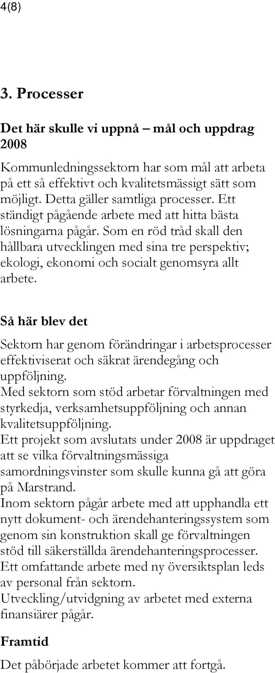 Sektorn har genom förändringar i arbetsprocesser effektiviserat och säkrat ärendegång och uppföljning.