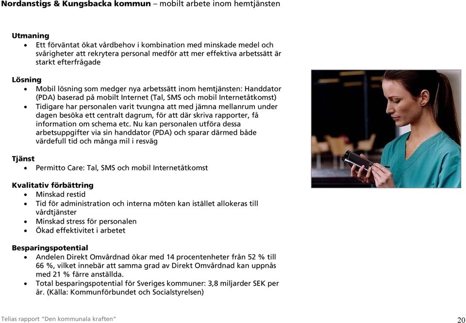 personalen varit tvungna att med jämna mellanrum under dagen besöka ett centralt dagrum, för att där skriva rapporter, få information om schema etc.