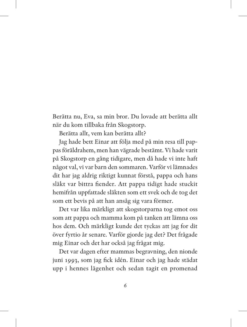 Vi hade varit på Skogstorp en gång tidigare, men då hade vi inte haft något val, vi var barn den sommaren.