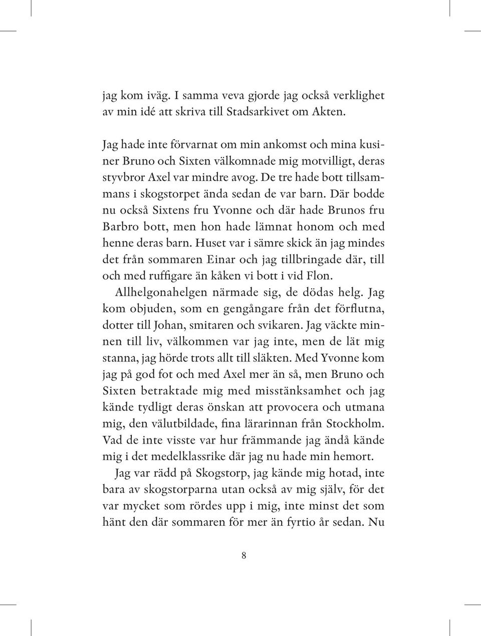 De tre hade bott tillsammans i skogstorpet ända sedan de var barn. Där bodde nu också Sixtens fru Yvonne och där hade Brunos fru Barbro bott, men hon hade lämnat honom och med henne deras barn.