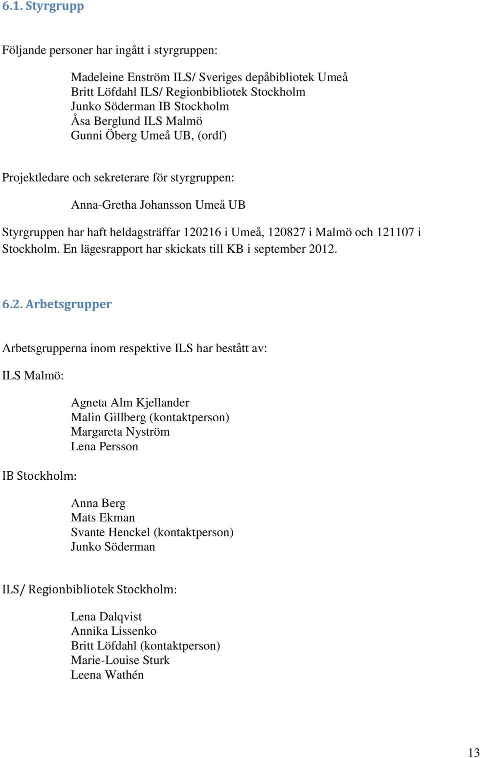En lägesrapport har skickats till KB i september 20
