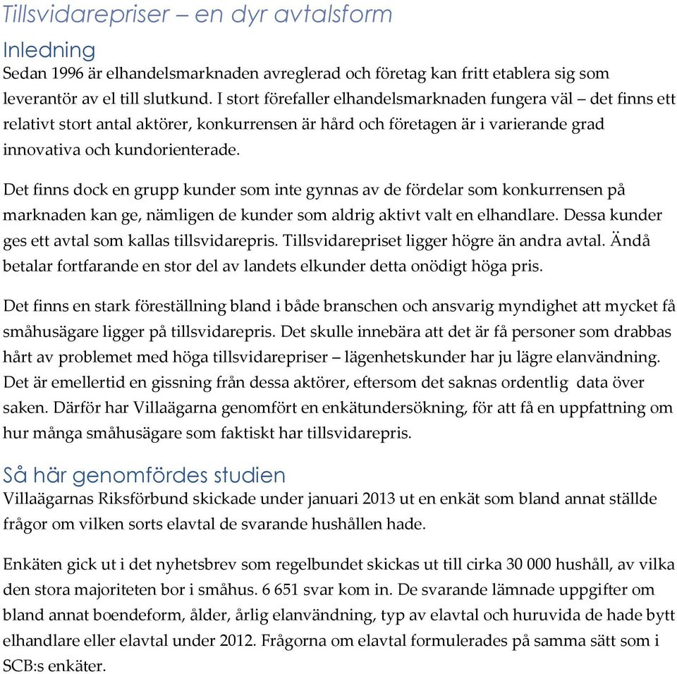 Det finns dock en grupp kunder som inte gynnas av de fördelar som konkurrensen på marknaden kan ge, nämligen de kunder som aldrig aktivt valt en elhandlare.