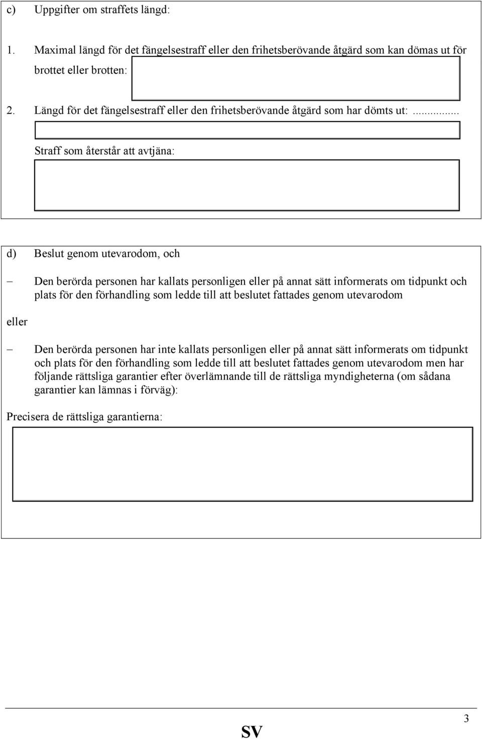 .. Straff som återstår att avtjäna: d) Beslut genom utevarodom, och Den berörda personen har kallats personligen eller på annat sätt informerats om tidpunkt och plats för den förhandling som ledde