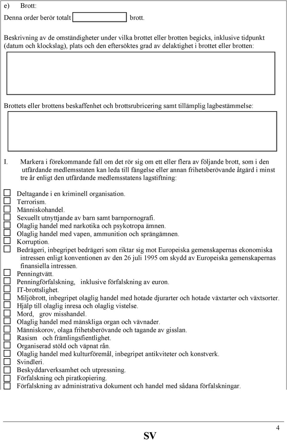 eller brottens beskaffenhet och brottsrubricering samt tillämplig lagbestämmelse: I.