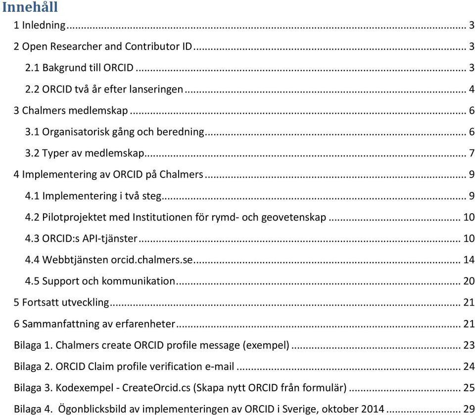 .. 10 4.3 ORCID:s API-tjänster... 10 4.4 Webbtjänsten orcid.chalmers.se... 14 4.5 Support och kommunikation... 20 5 Fortsatt utveckling... 21 6 Sammanfattning av erfarenheter... 21 Bilaga 1.