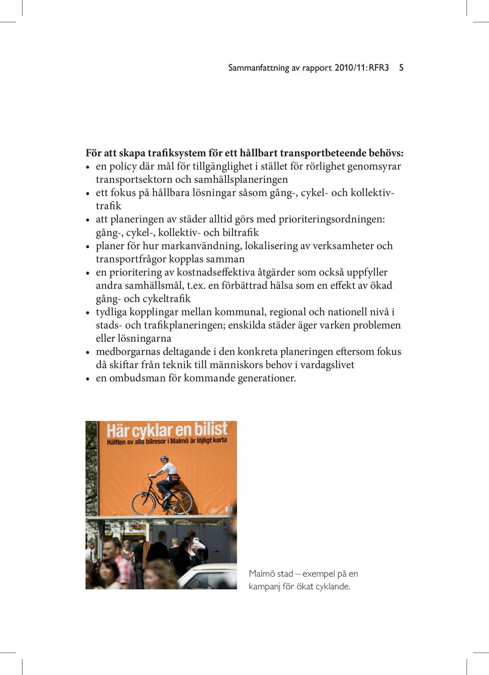 biltrafik planer för hur markanvändning, lokalisering av verksamheter och transportfrågor kopplas samman en prioritering av kostnadseffektiva åtgärder som också uppfyller andra samhällsmål, t.ex.