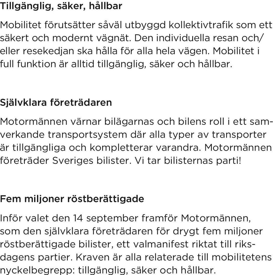Självklara företrädaren Motormännen värnar bilägarnas och bilens roll i ett samverkande transportsystem där alla typer av transporter är tillgängliga och kompletterar varandra.
