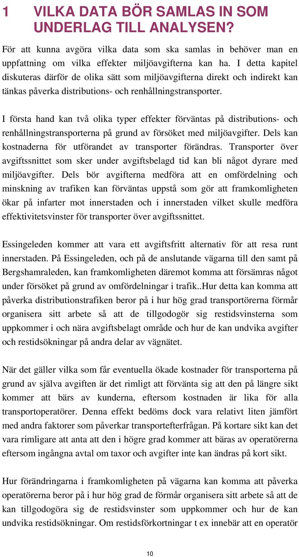 I första hand kan två olika typer effekter förväntas på distributions- och renhållningstransporterna på grund av försöket med miljöavgifter.