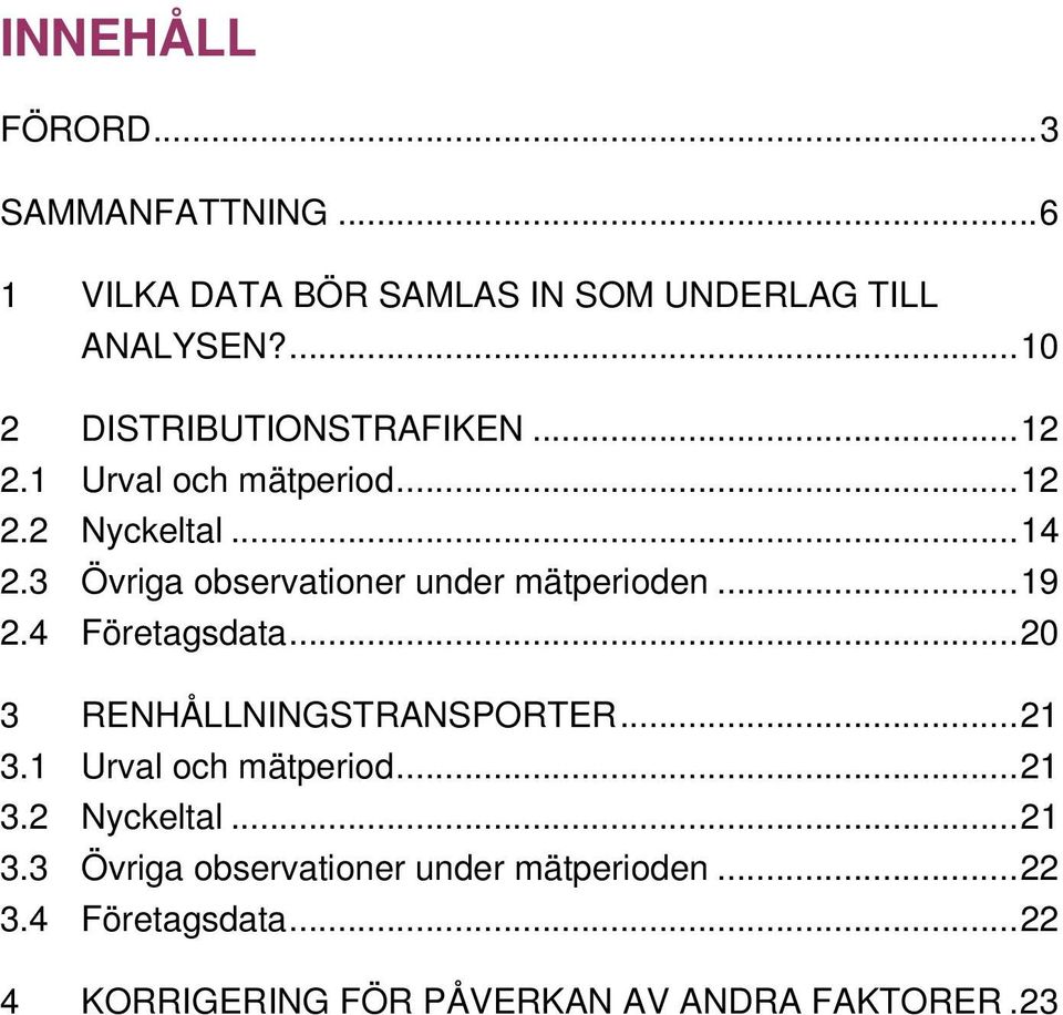 3 Övriga observationer under mätperioden...19 2.4 Företagsdata...20 3 RENHÅLLNINGSTRANSPORTER...21 3.