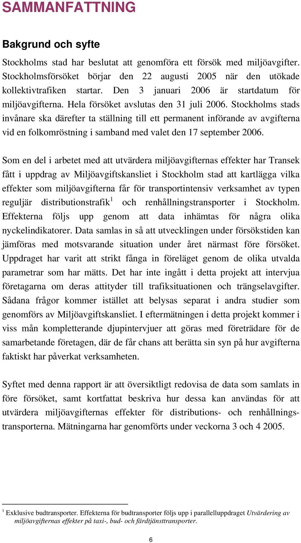 Stockholms stads invånare ska därefter ta ställning till ett permanent införande av avgifterna vid en folkomröstning i samband med valet den 17 september 2006.