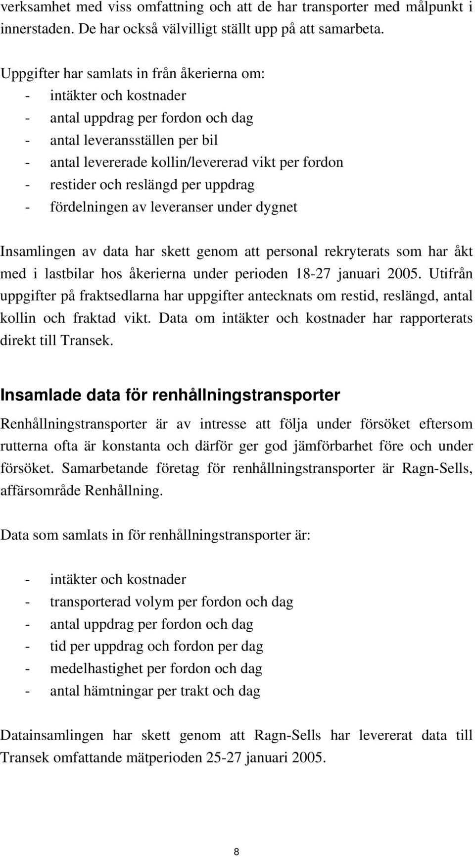 och reslängd per uppdrag - fördelningen av leveranser under dygnet Insamlingen av data har skett genom att personal rekryterats som har åkt med i lastbilar hos åkerierna under perioden 18-27 januari