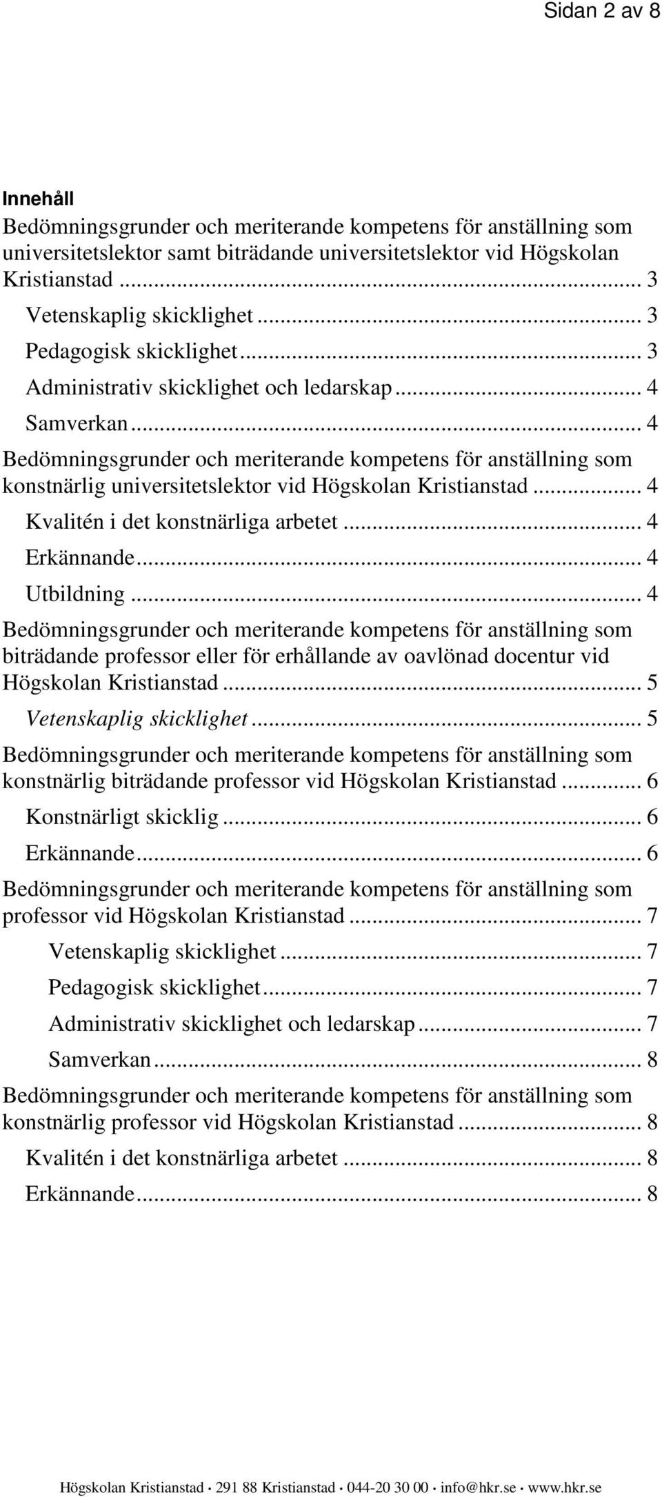 .. 4 biträdande professor eller för erhållande av oavlönad docentur vid Högskolan Kristianstad... 5 Vetenskaplig skicklighet... 5 konstnärlig biträdande professor vid Högskolan Kristianstad.