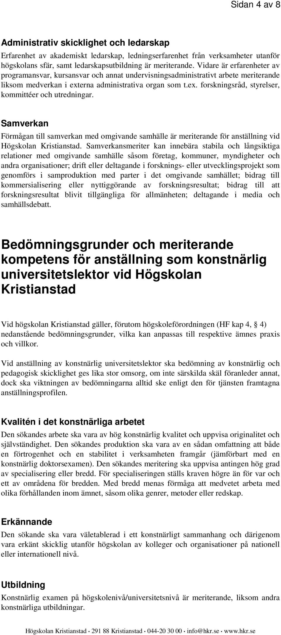 Samverkan Förmågan till samverkan med omgivande samhälle är meriterande för anställning vid Högskolan Kristianstad.