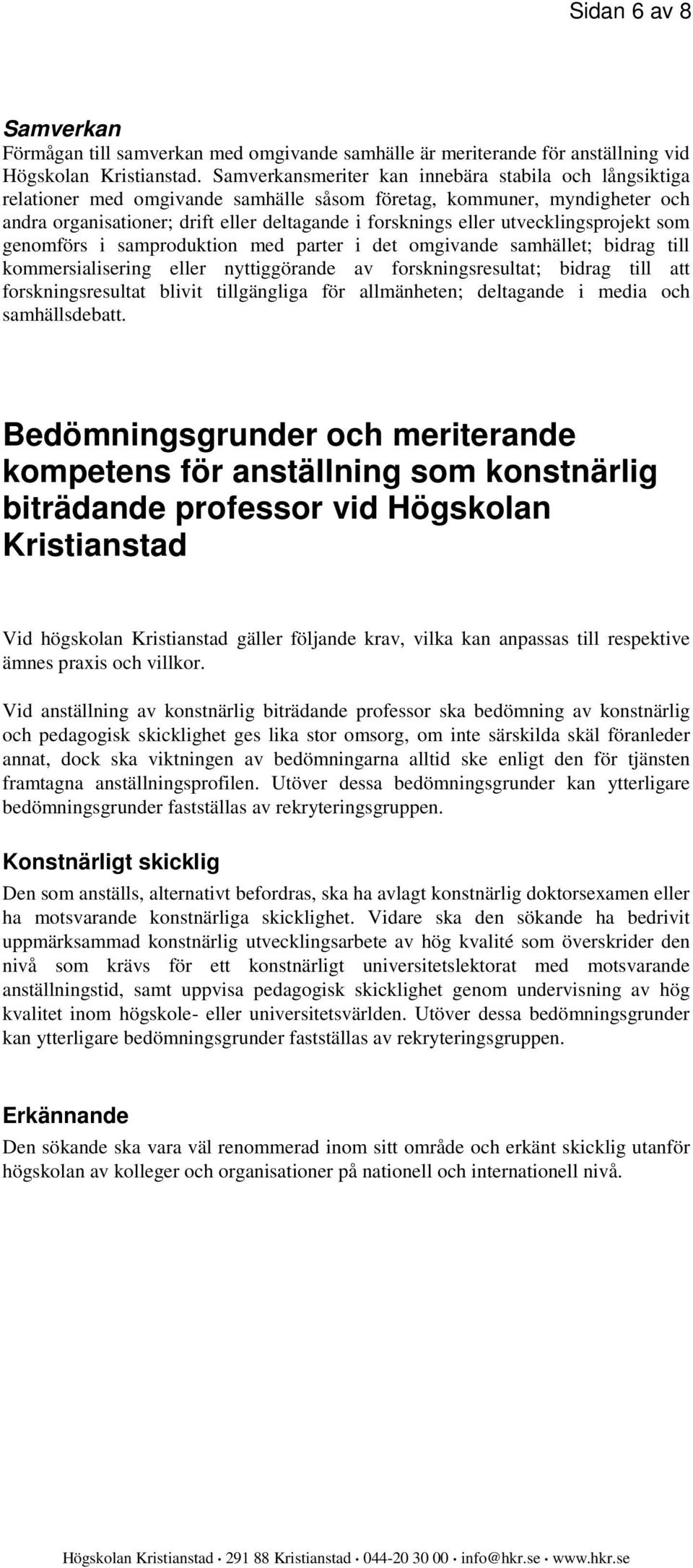 utvecklingsprojekt som genomförs i samproduktion med parter i det omgivande samhället; bidrag till kommersialisering eller nyttiggörande av forskningsresultat; bidrag till att forskningsresultat