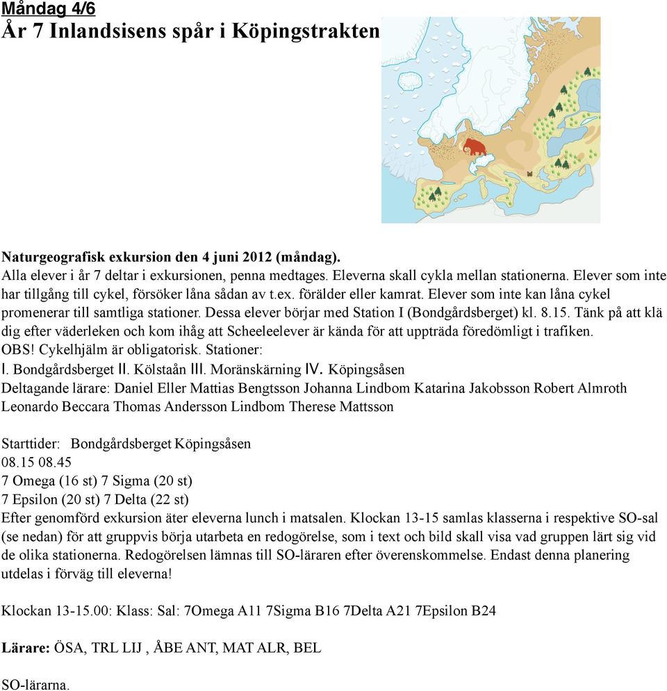 Dessa elever börjar med Station I (Bondgårdsberget) kl. 8.15. Tänk på att klä dig efter väderleken och kom ihåg att Scheeleelever är kända för att uppträda föredömligt i trafiken. OBS!