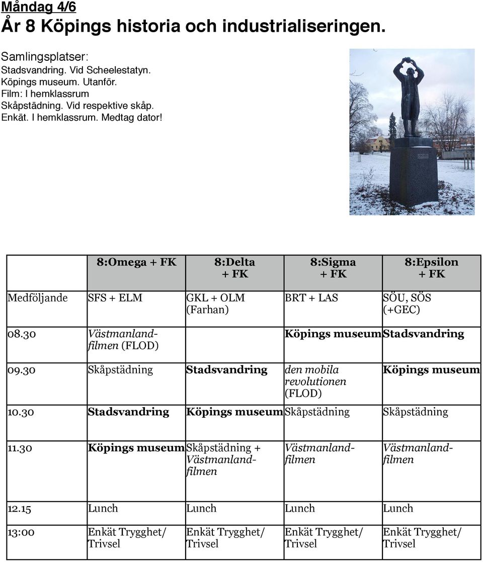 30 Västmanlandfilmen (FLOD) Köpings museumstadsvandring 09.30 Skåpstädning Stadsvandring den mobila revolutionen (FLOD) Köpings museum 10.