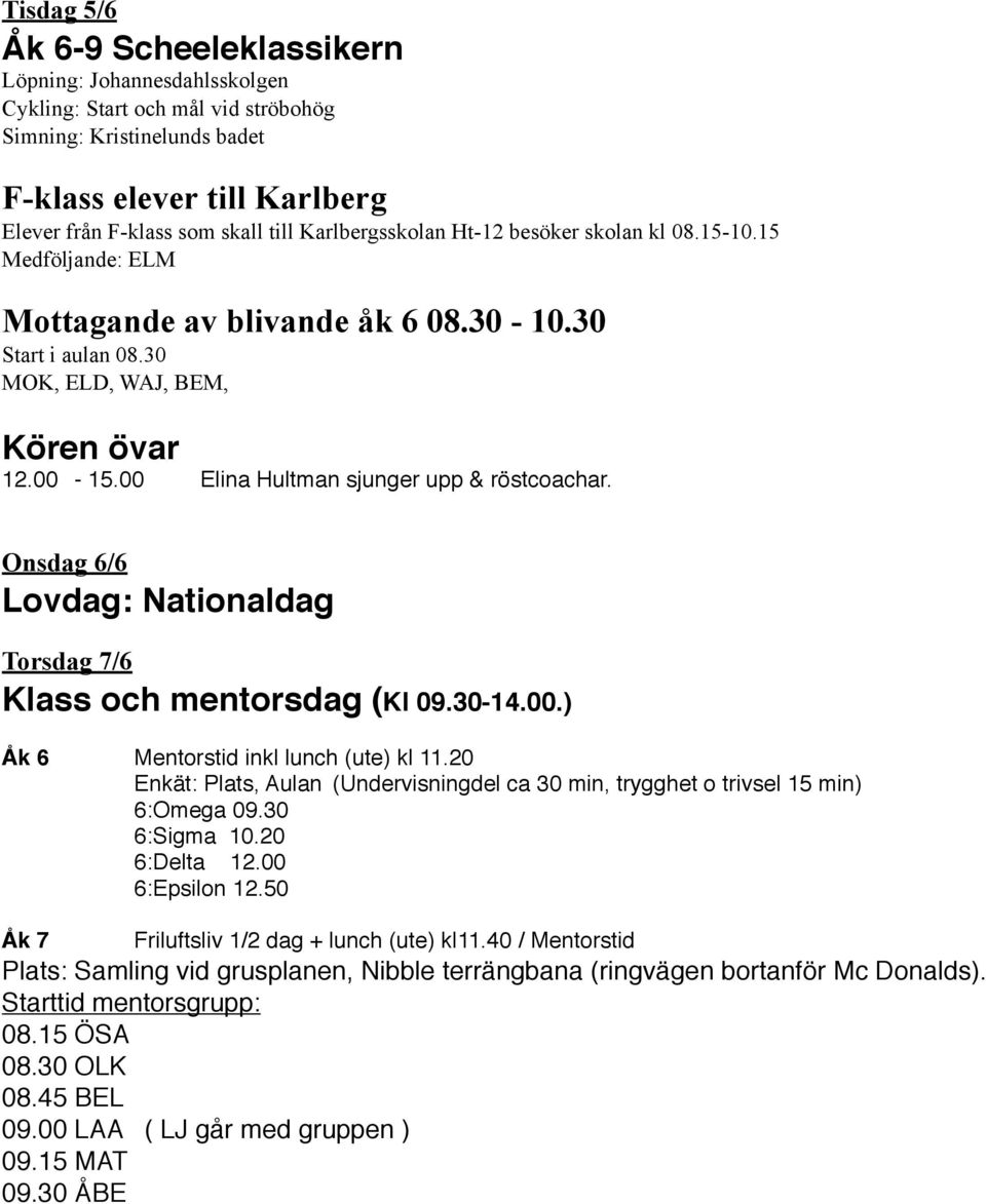 - 15.00! Elina Hultman sjunger upp & röstcoachar. Onsdag 6/6 Lovdag: Nationaldag Torsdag 7/6 Klass och mentorsdag (Kl 09.30-14.00.) Åk 6!! Mentorstid inkl lunch (ute) kl 11.20!!!! Enkät: Plats, Aulan!