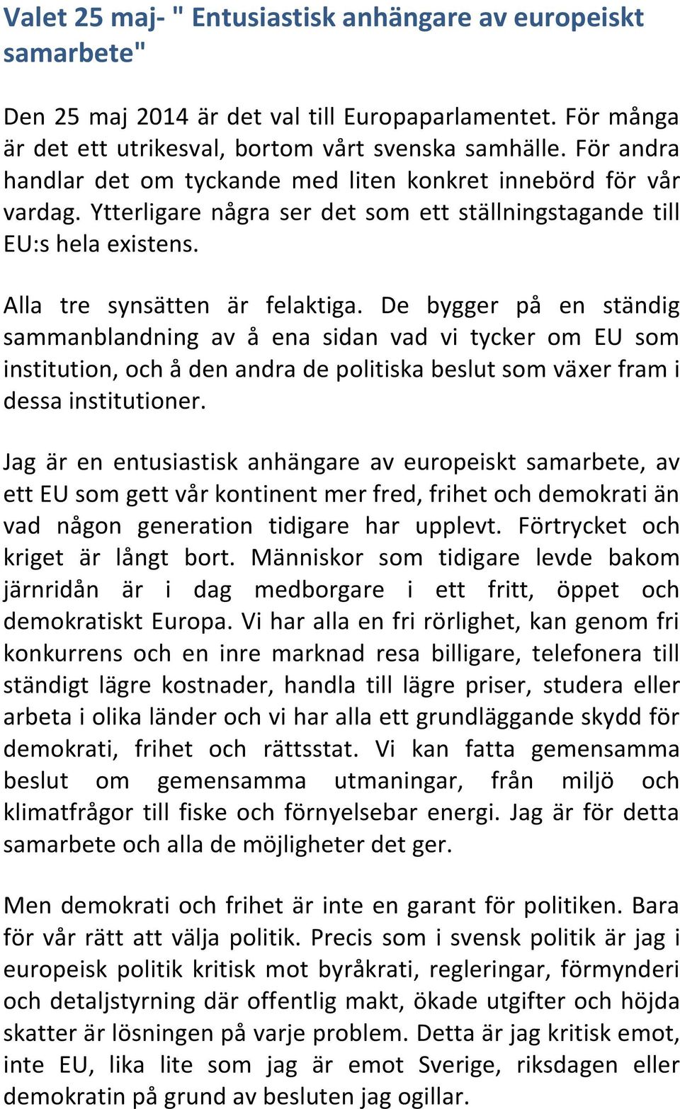 De bygger på en ständig sammanblandning av å ena sidan vad vi tycker om EU som institution, och å den andra de politiska beslut som växer fram i dessa institutioner.