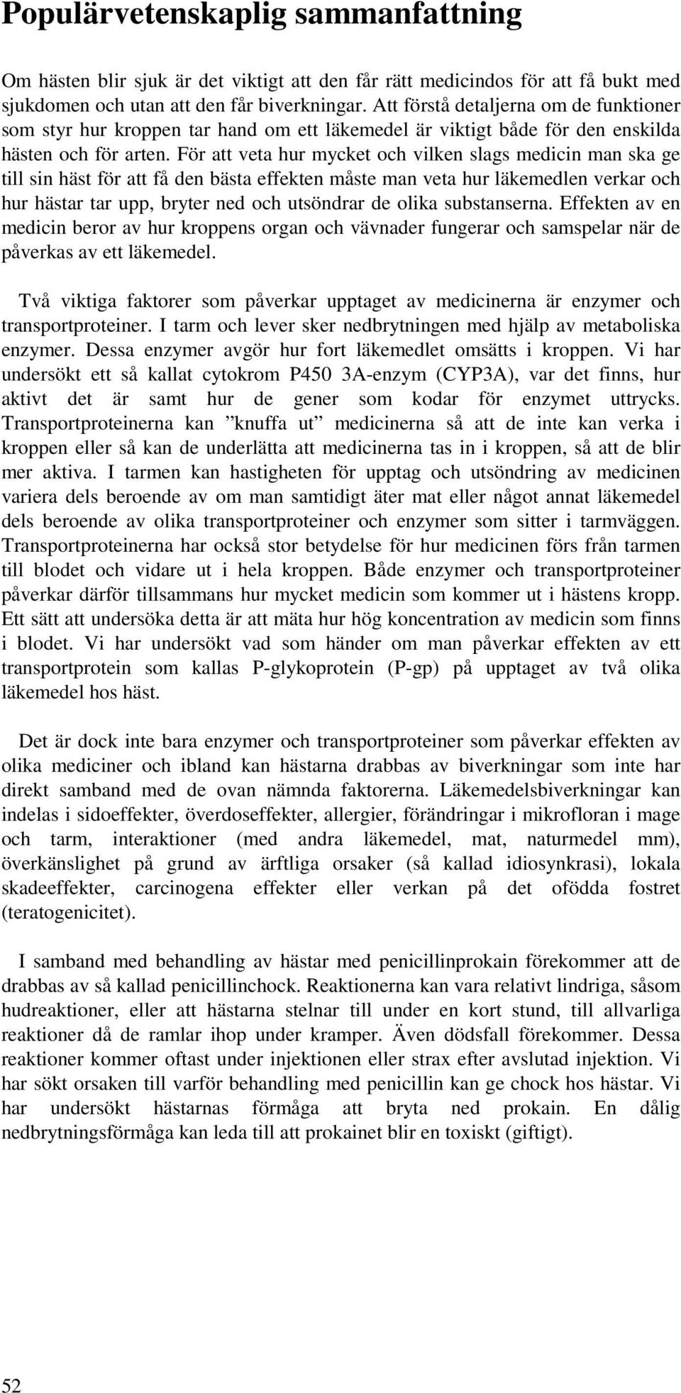 För att veta hur mycket och vilken slags medicin man ska ge till sin häst för att få den bästa effekten måste man veta hur läkemedlen verkar och hur hästar tar upp, bryter ned och utsöndrar de olika
